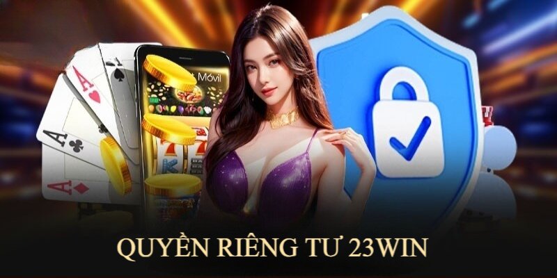 Chính sách bảo mật 23WIN giữ kín thông tin của toàn bộ người chơi cá cược