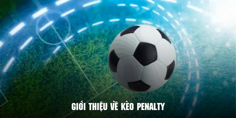 Giới thiệu sơ lược về kèo pennalty nóng bỏng