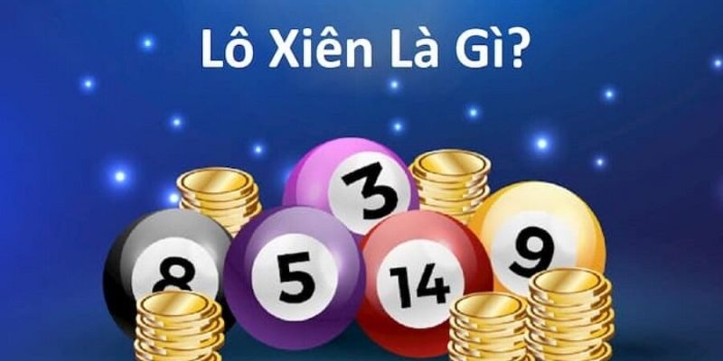 Giới thiệu tổng quan về hình thức lô xiên là gì