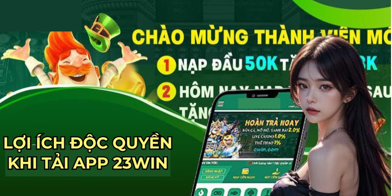 Lợi ích độc quyền khi tải app 23WIN