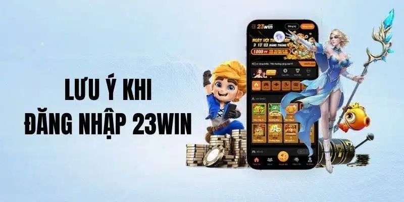 Người chơi cần lưu ý một số điểm quan trọng khi đăng nhập 23WIN