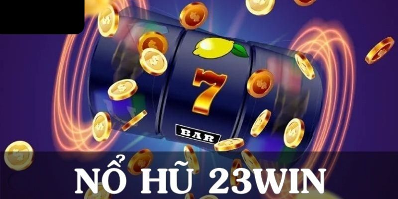 Những thể loại game nổ hũ 23WIN hấp dẫn và ấn tượng
