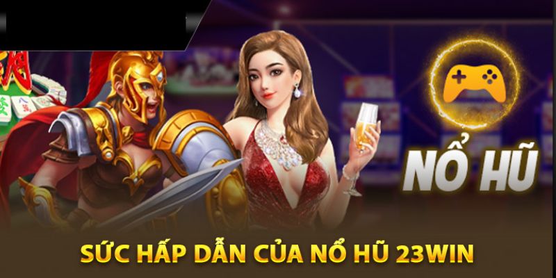 Sức hấp dẫn của hình thức nổ hũ 23WIN hiện nay